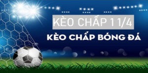Kèo chấp là gì? Mẹo chơi hiệu quả khi cược kèo bóng chấp ¼ hay nhất